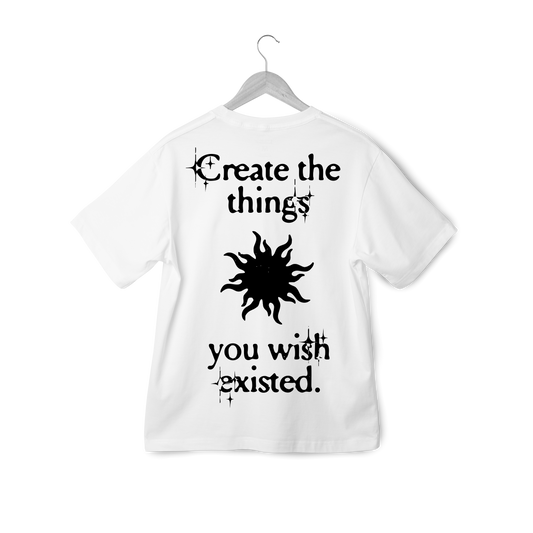"Create The Things You Wish Existed" Tişört